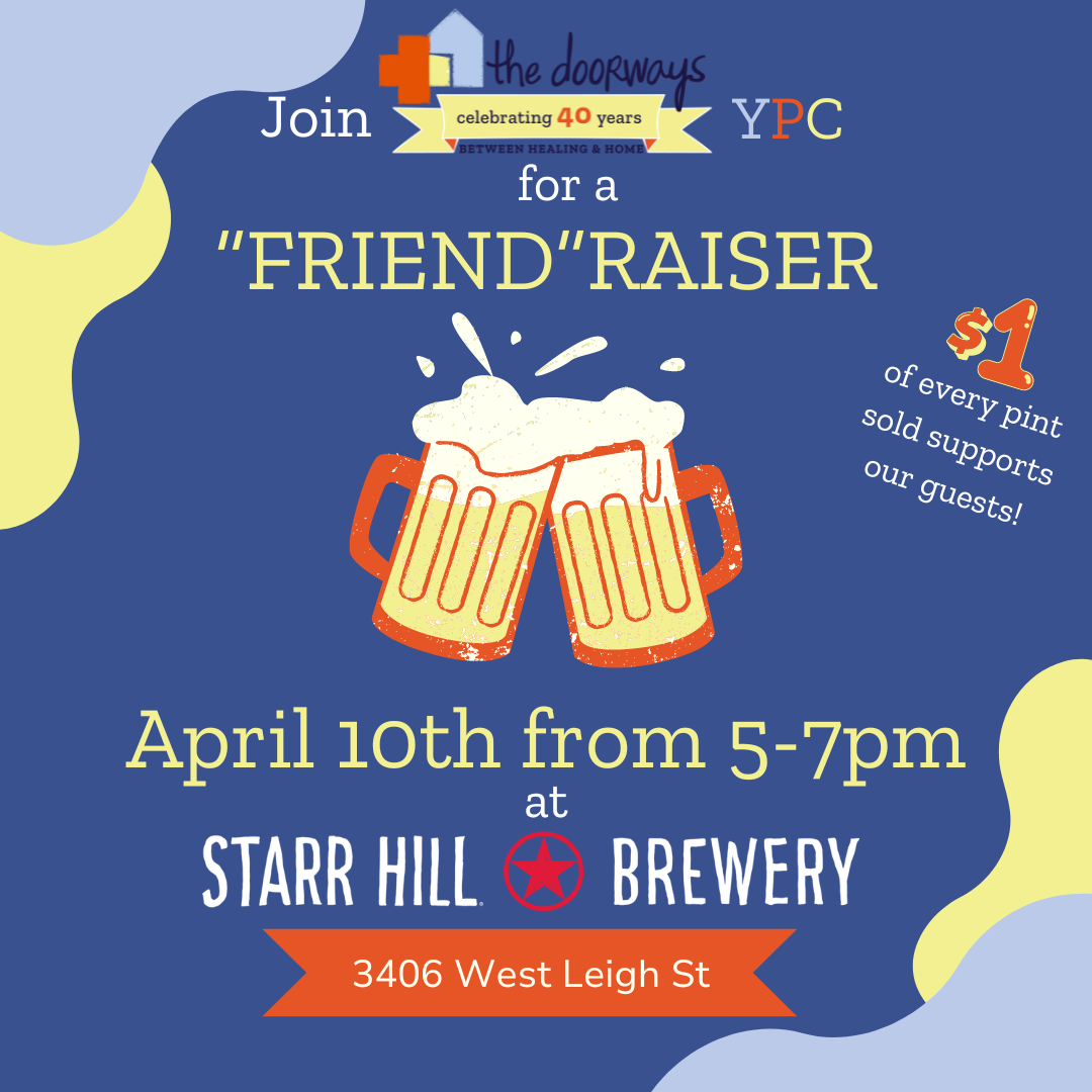 Flyer advertising to "Jon The Doorways YPC for a "Friend" Raiser on April 10th from 5-7pm at Starr Hill Brewery. 3406 West Leigh St." and "$1 of every pint sold supports our guests!"